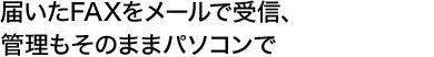 届いたFAXをメールで受信、管理もそのままパソコンで
